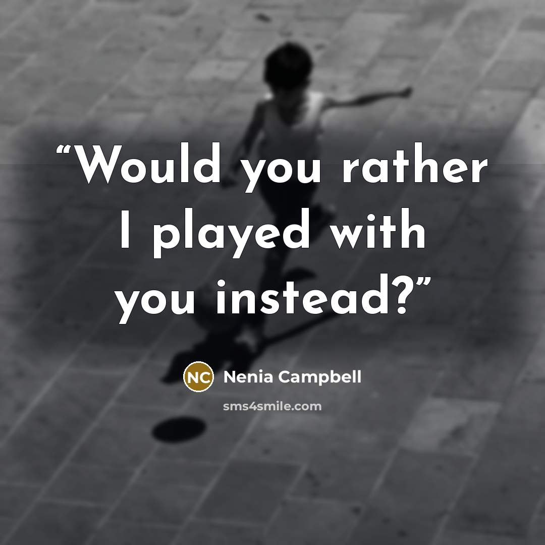 “Would you rather I played with you instead?” quote by Nenia Campbell