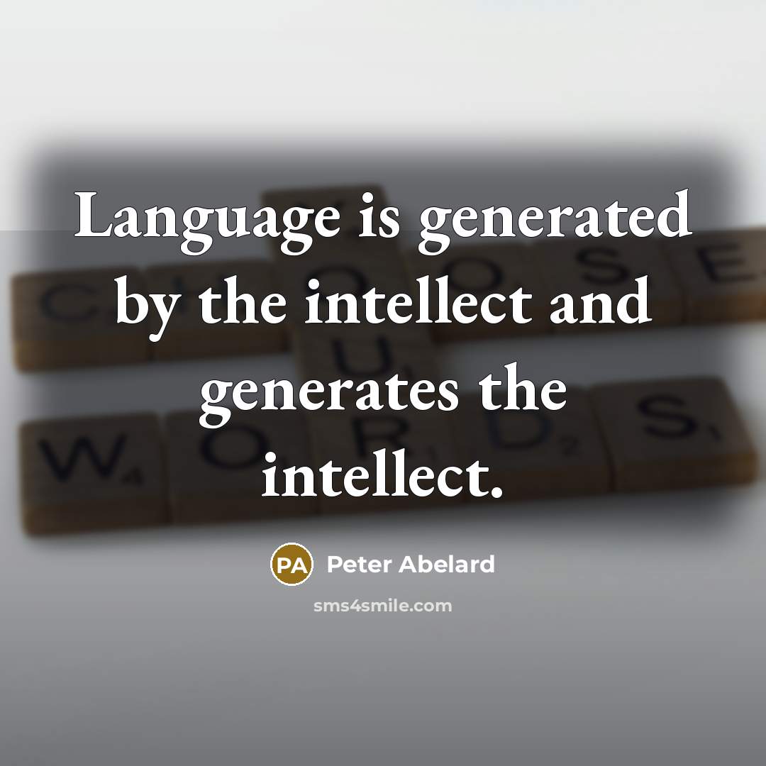 “Language is generated by the intellect and generates the intellect.” quote by Peter Abelard