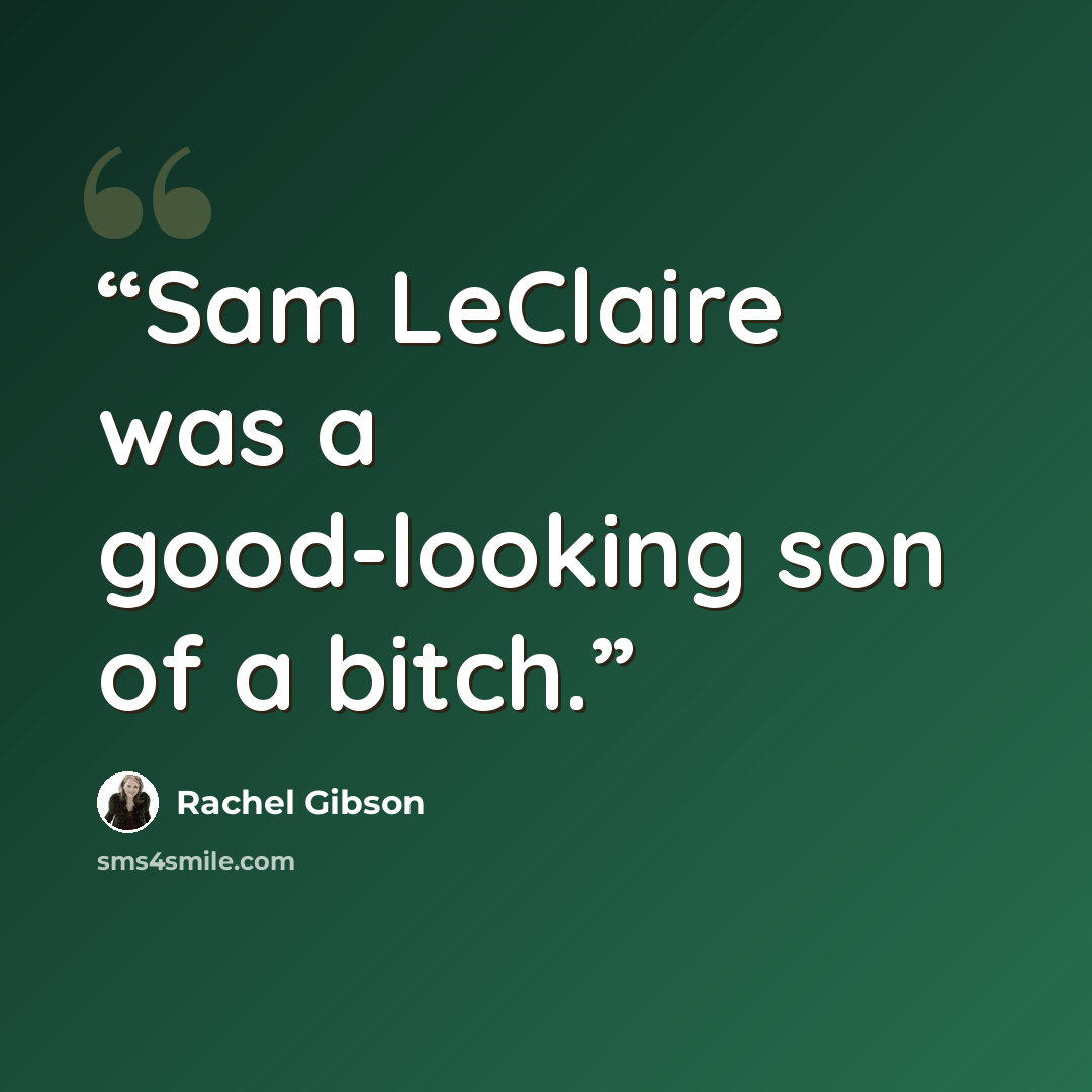 “Sam LeClaire was a good-looking son of a bitch.” quote by Rachel Gibson