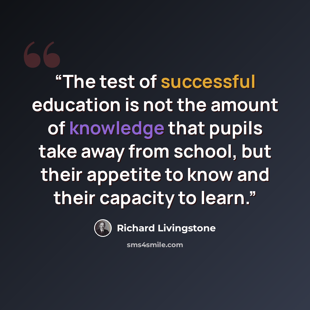 “The test of successful education is not the amount of knowledge that pupils take away from school, but their appetite to know and their capacity to learn.” quote by Richard Livingstone