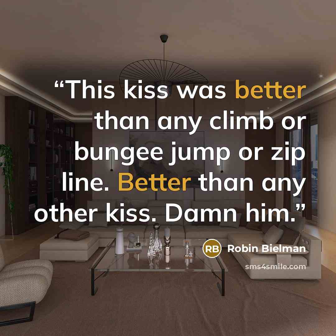 “This kiss was better than any climb or bungee jump or zip line. Better than any other kiss. Damn him.” quote by Robin Bielman