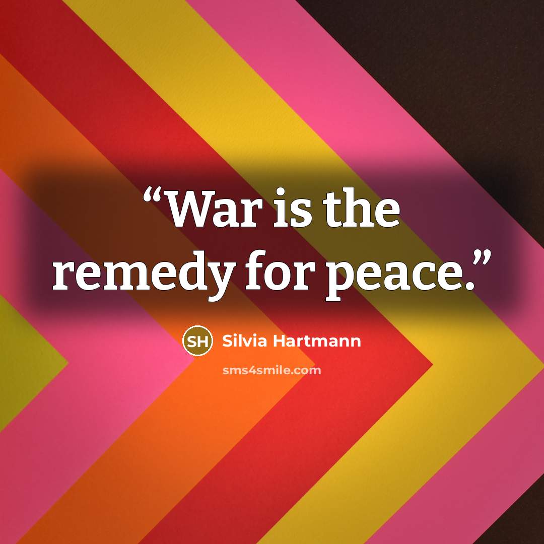“War is the remedy for peace.” quote by Silvia Hartmann