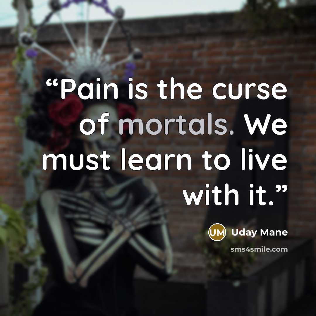 “Pain is the curse of mortals. We must learn to live with it.” quote by Uday Mane