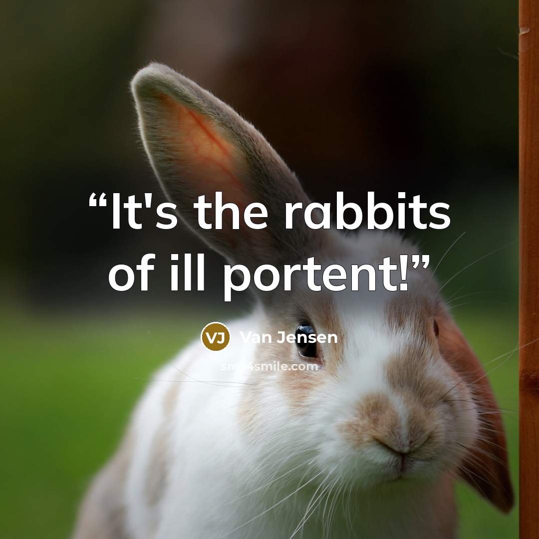 “It's the rabbits of ill portent!” quote by Van Jensen