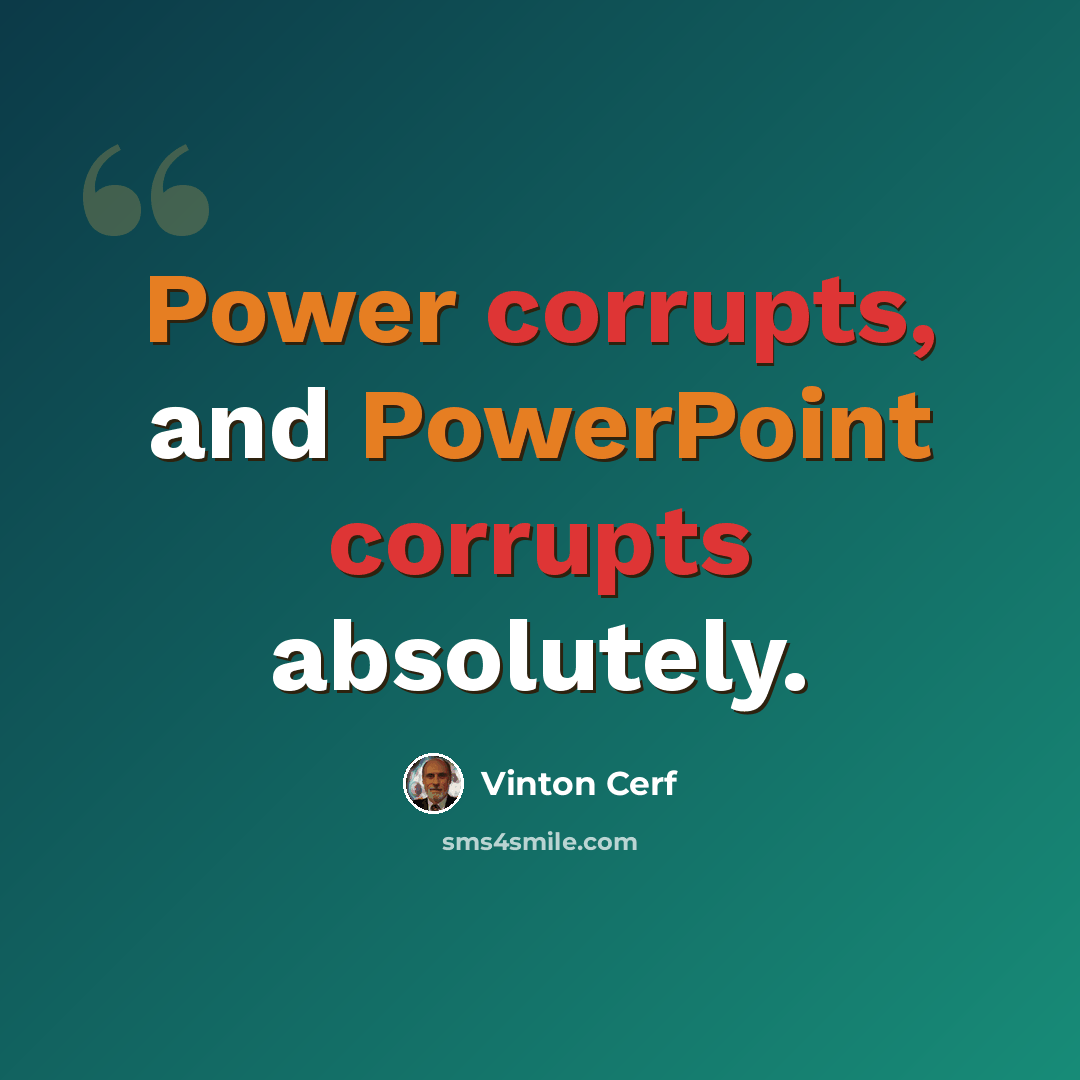 “Power corrupts, and PowerPoint corrupts absolutely.” quote by Vinton Cerf