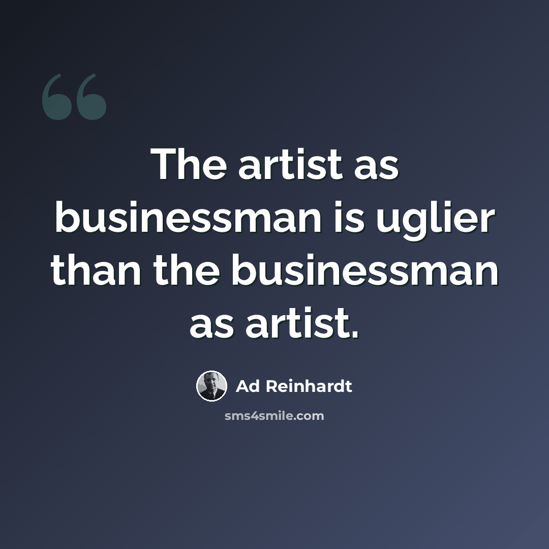 “The artist as businessman is uglier than the businessman as artist.” quote by Ad Reinhardt
