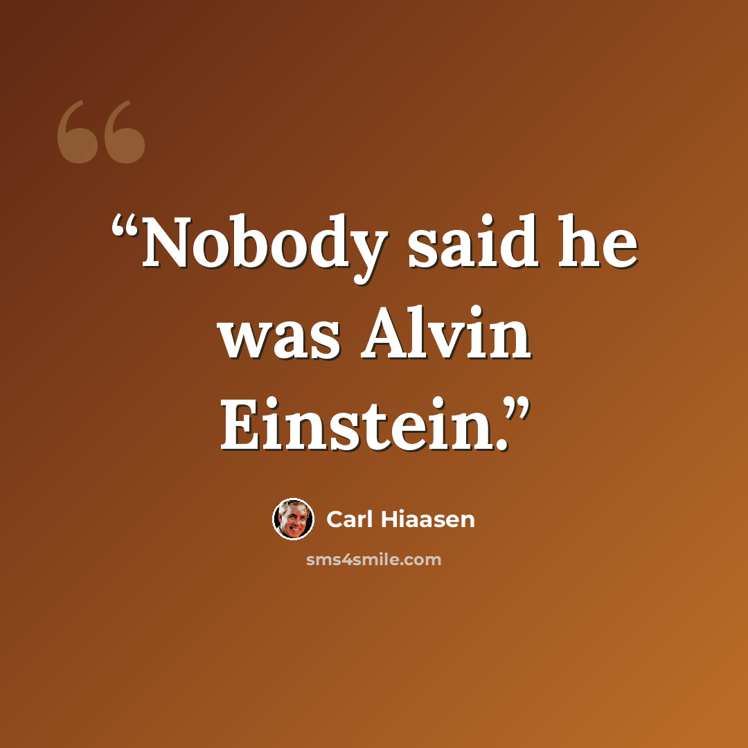 “Nobody said he was Alvin Einstein.” quote by Carl Hiaasen