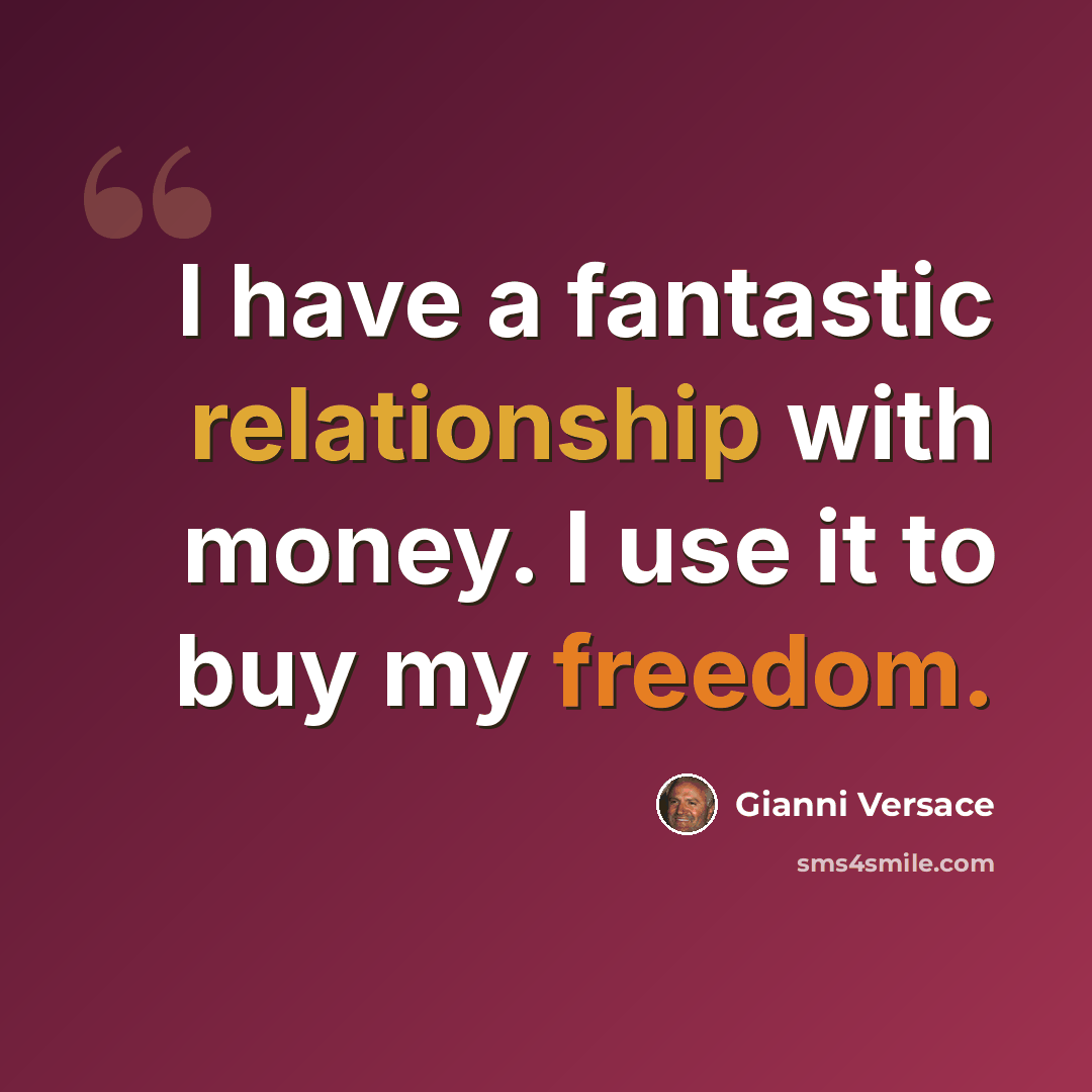 “I have a fantastic relationship with money. I use it to buy my freedom.” quote by Gianni Versace