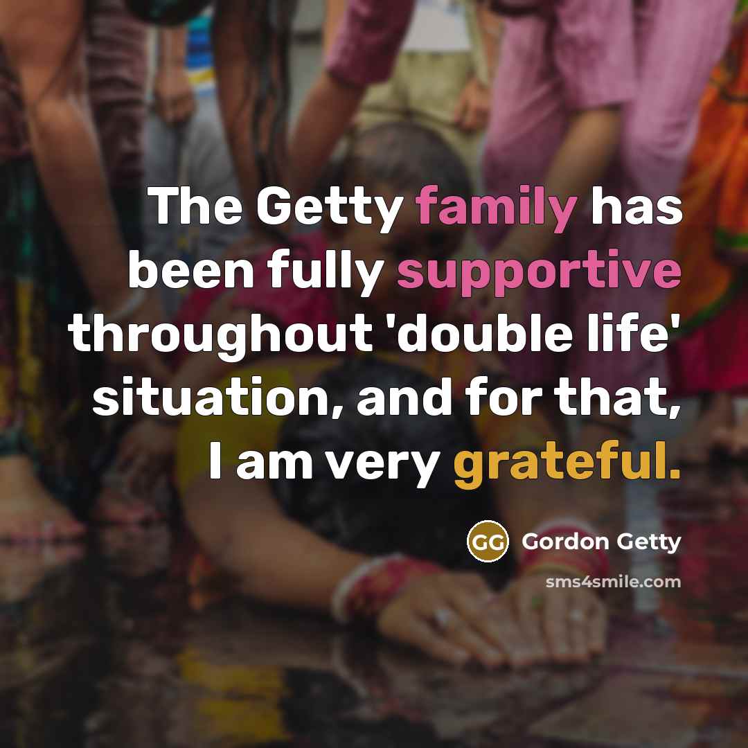 “The Getty family has been fully supportive throughout 'double life' situation, and for that, I am very grateful.” quote by Gordon Getty