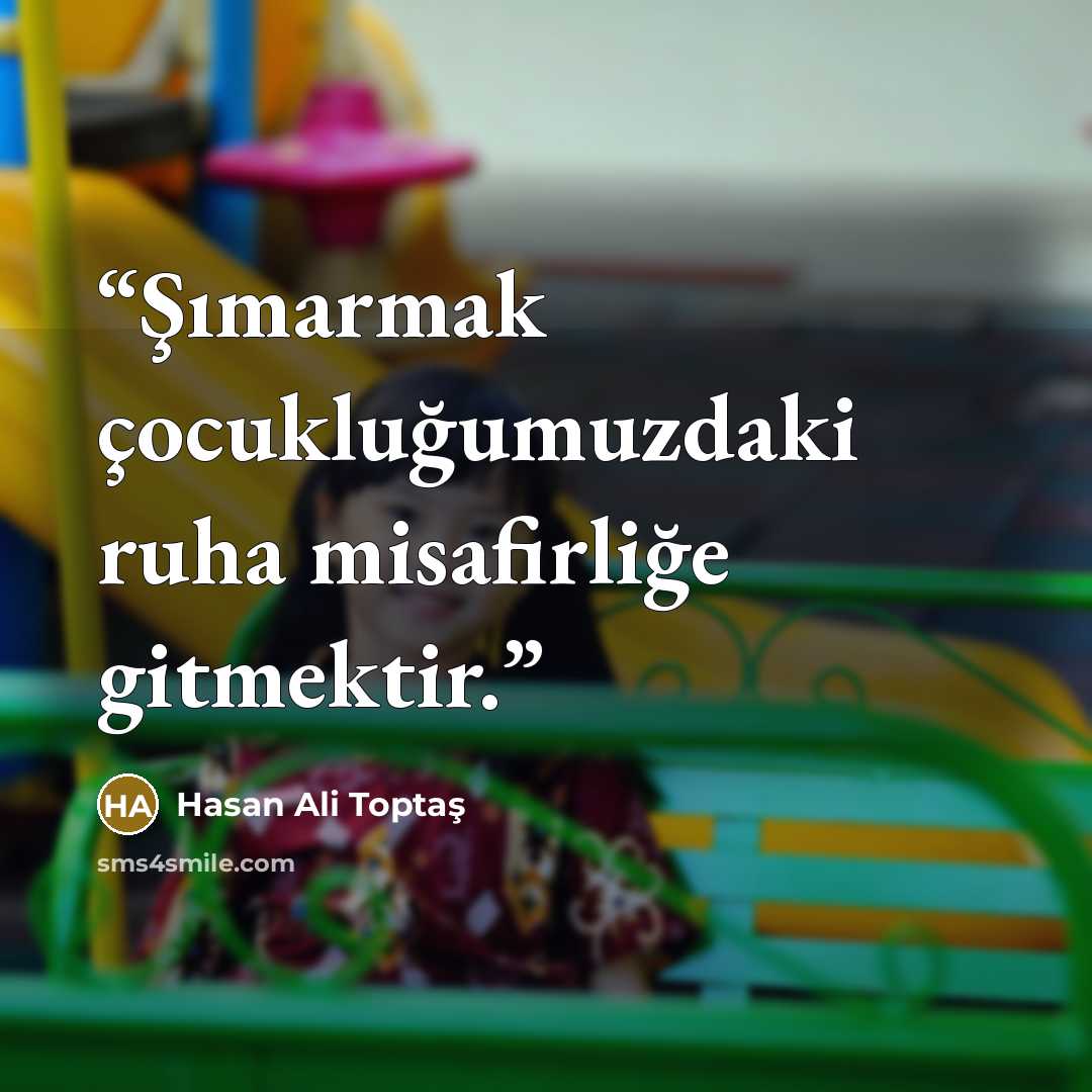 “Şımarmak çocukluğumuzdaki ruha misafirliğe gitmektir.” quote by Hasan Ali Toptaş