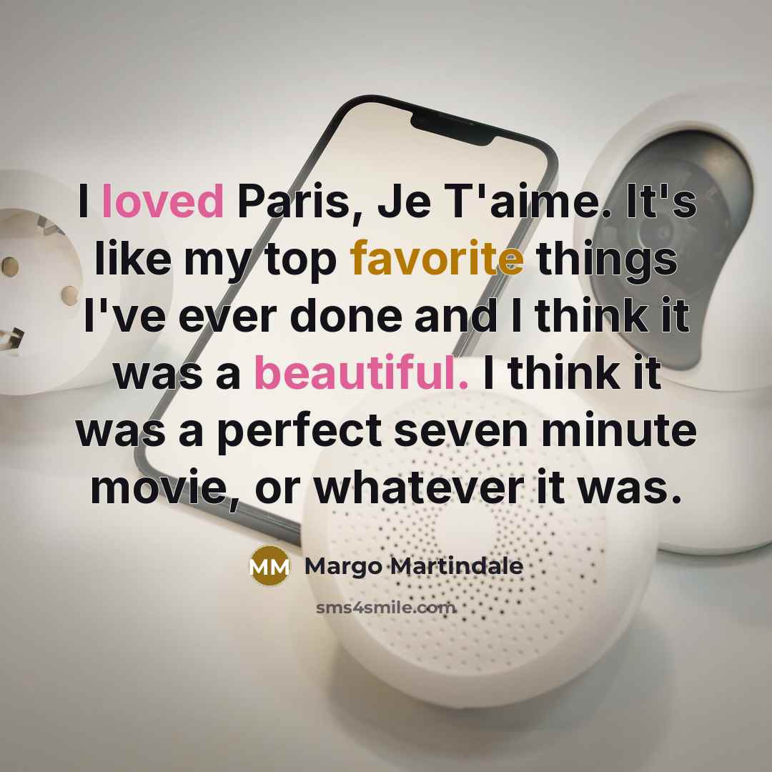 “I loved Paris, Je T'aime. It's like my top favorite things I've ever done and I think it was a beautiful. I think it was a perfect seven minute movie, or whatever it was.” quote by Margo Martindale