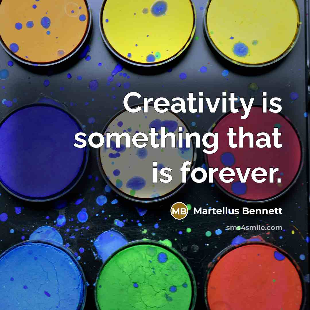 “Creativity is something that is forever.” quote by Martellus Bennett