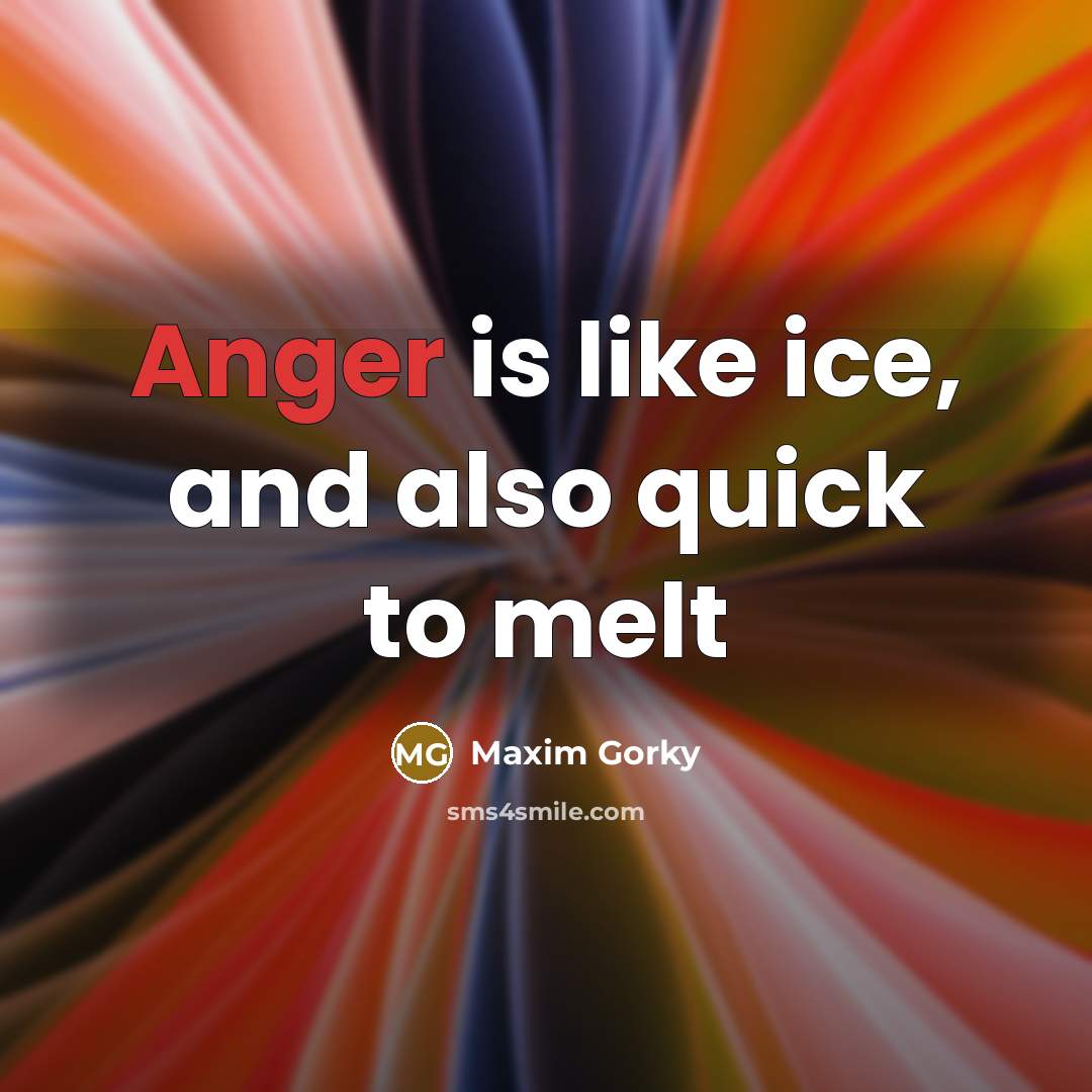 “Anger is like ice, and also quick to melt” quote by Maxim Gorky