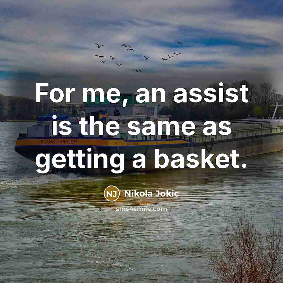 “For me, an assist is the same as getting a basket.” quote by Nikola Jokic