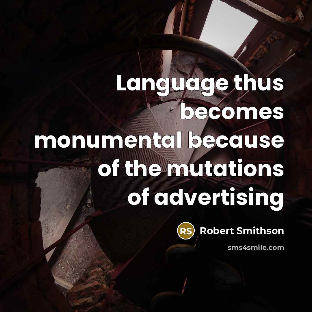 “Language thus becomes monumental because of the mutations of advertising” quote by Robert Smithson