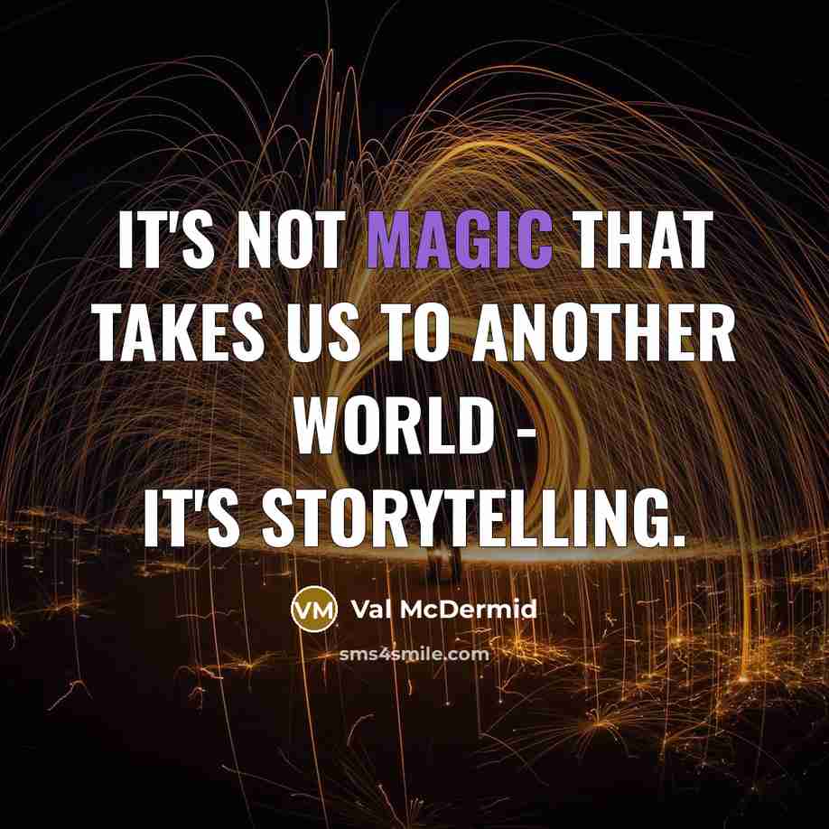 “It's not magic that takes us to another world - it's storytelling.” quote by Val McDermid