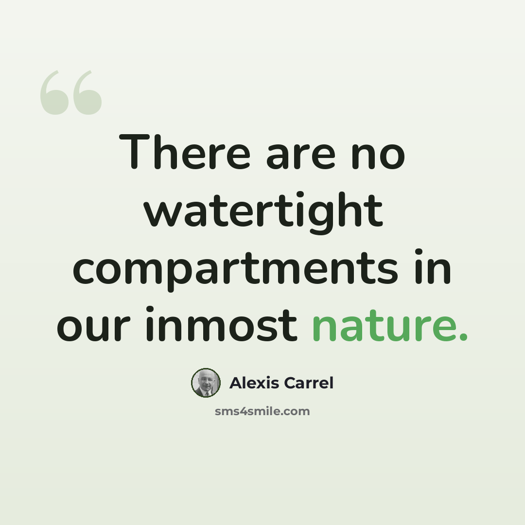 “There are no watertight compartments in our inmost nature.” quote by Alexis Carrel