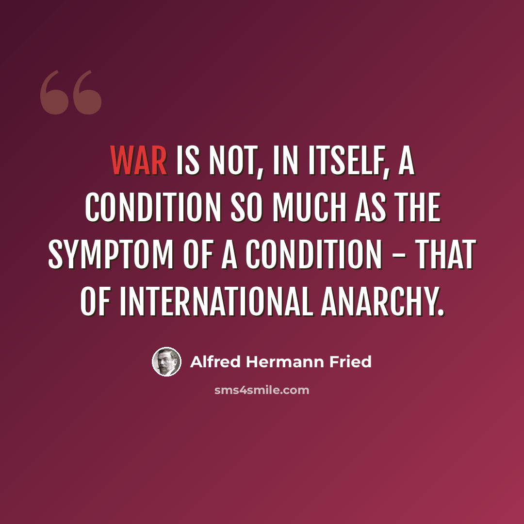 “War is not, in itself, a condition so much as the symptom of a condition - that of international anarchy.” quote by Alfred Hermann Fried