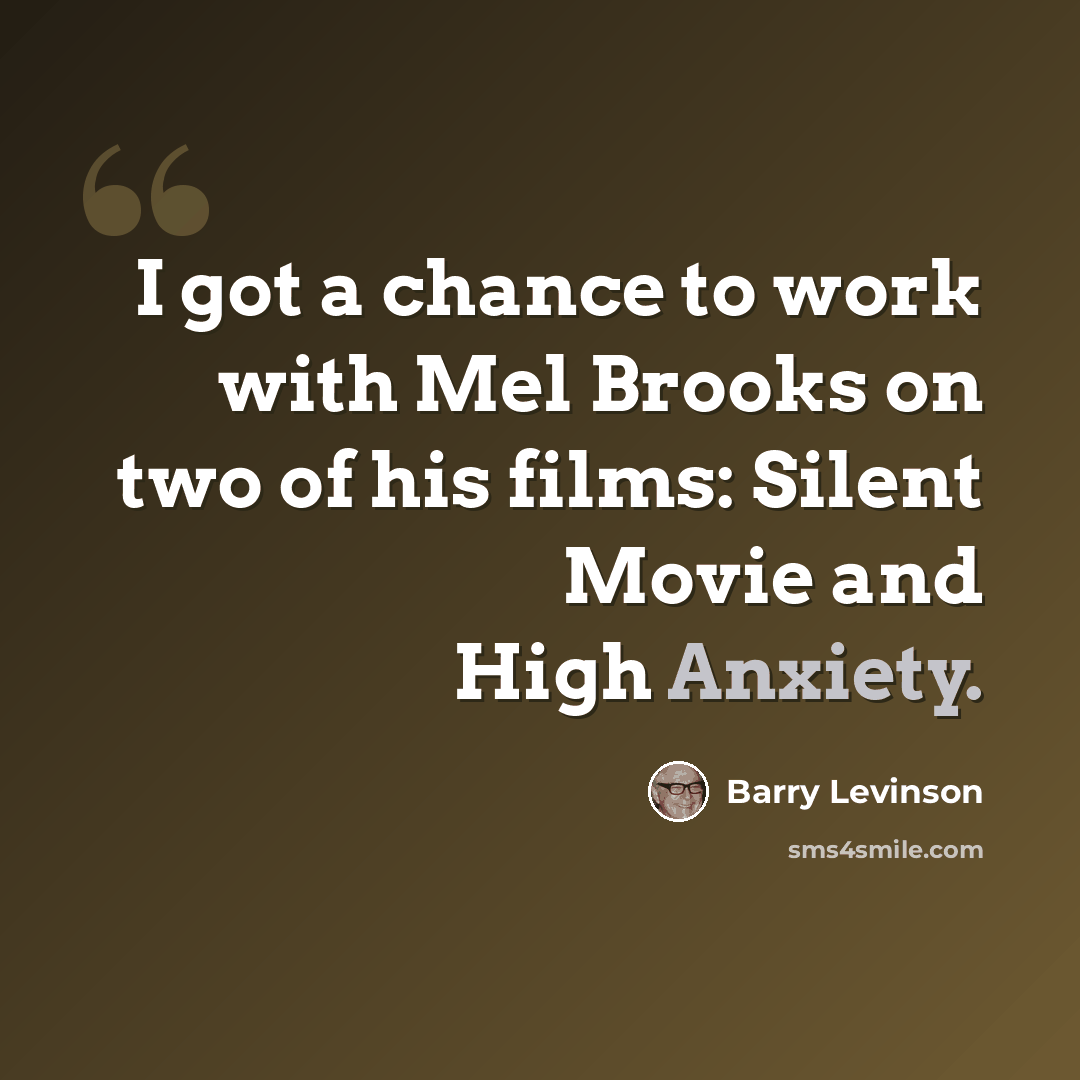 “I got a chance to work with Mel Brooks on two of his films: Silent Movie and High Anxiety.” quote by Barry Levinson