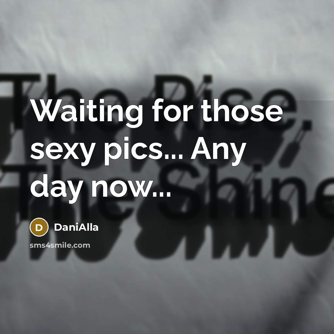 “Waiting for those sexy pics... Any day now...” quote by DaniAlla