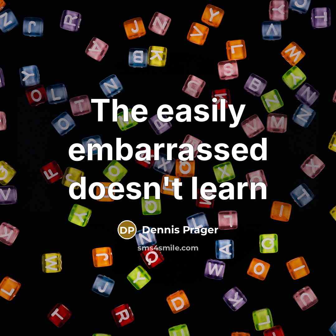 “The easily embarrassed doesn't learn” quote by Dennis Prager