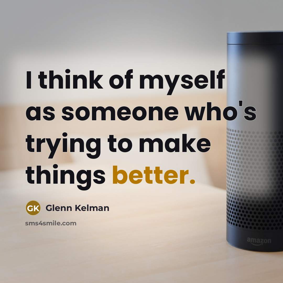 “I think of myself as someone who's trying to make things better.” quote by Glenn Kelman