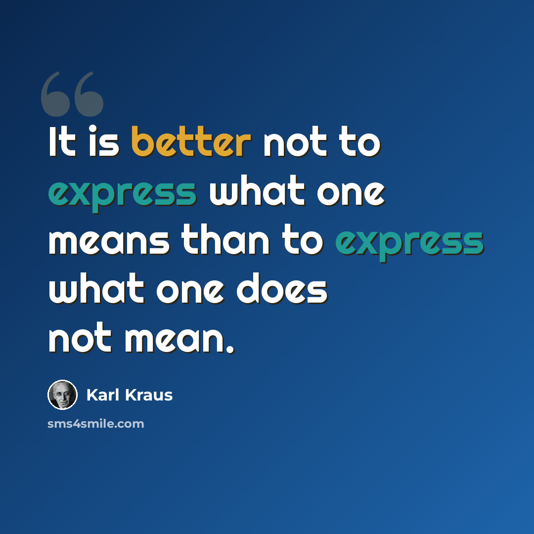 “It is better not to express what one means than to express what one does not mean.” quote by Karl Kraus