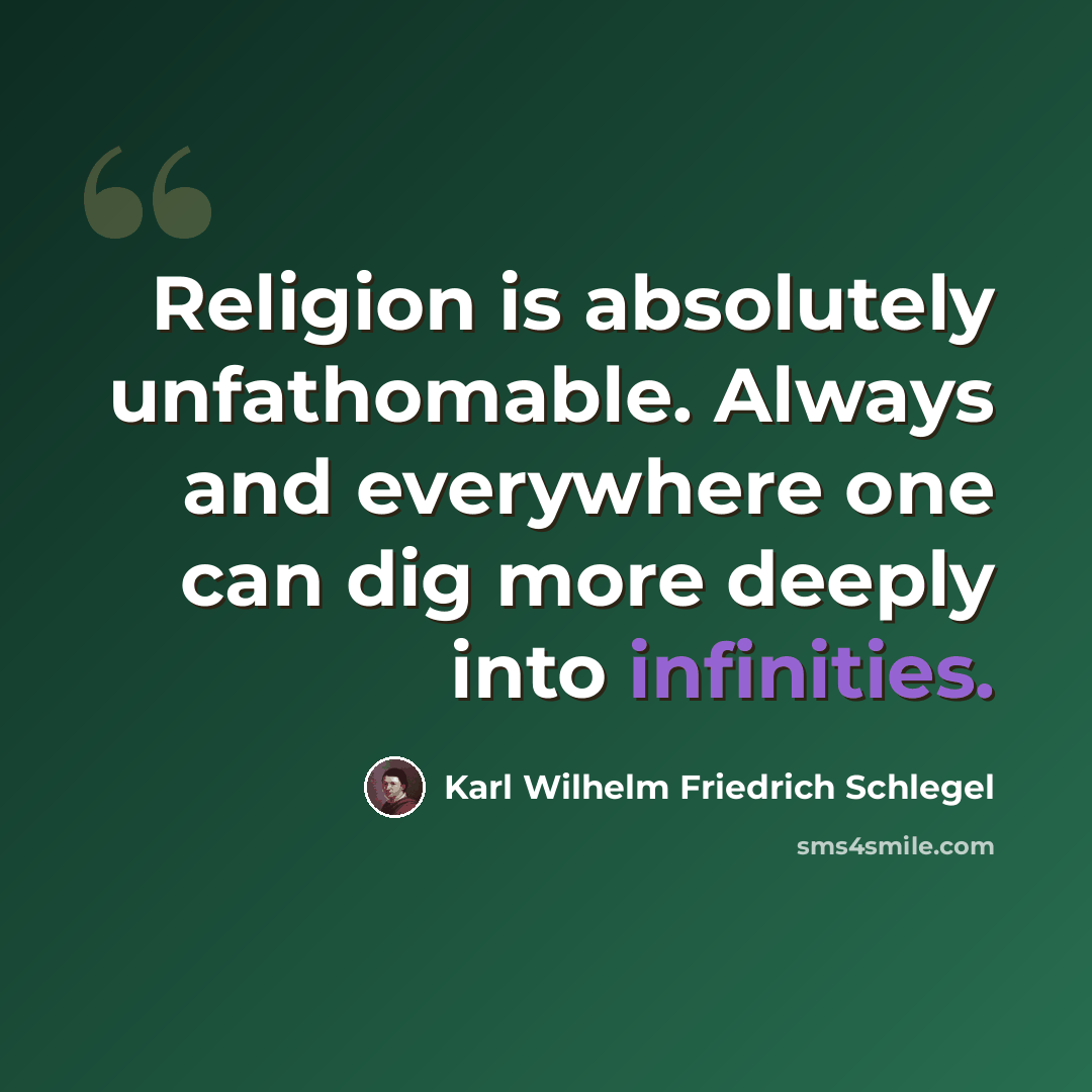 “Religion is absolutely unfathomable. Always and everywhere one can dig more deeply into infinities.” quote by Karl Wilhelm Friedrich Schlegel