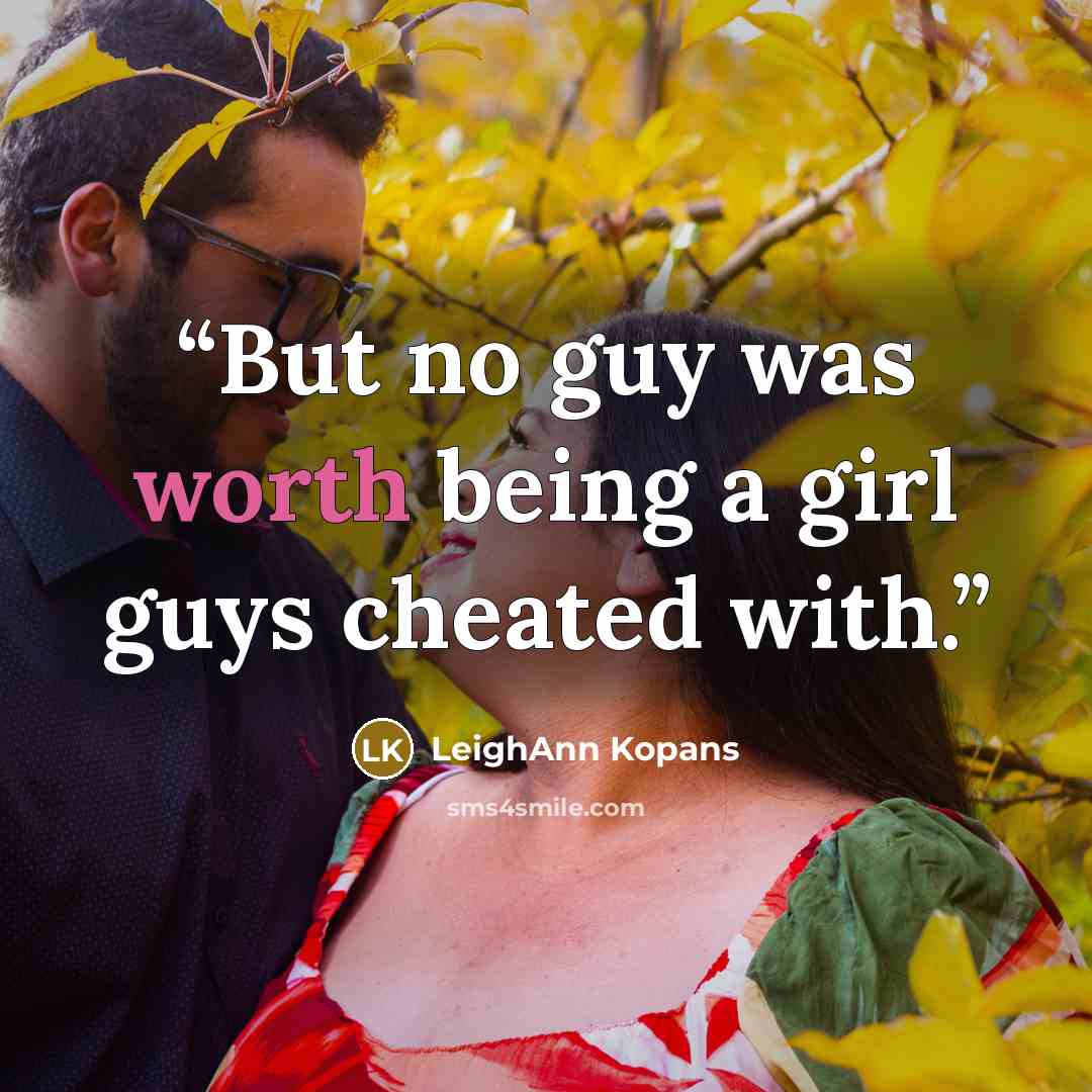 “But no guy was worth being a girl guys cheated with.” quote by LeighAnn Kopans