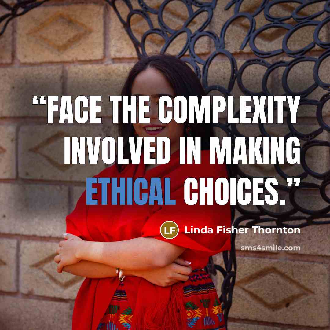 “Face the complexity involved in making ethical choices.” quote by Linda Fisher Thornton