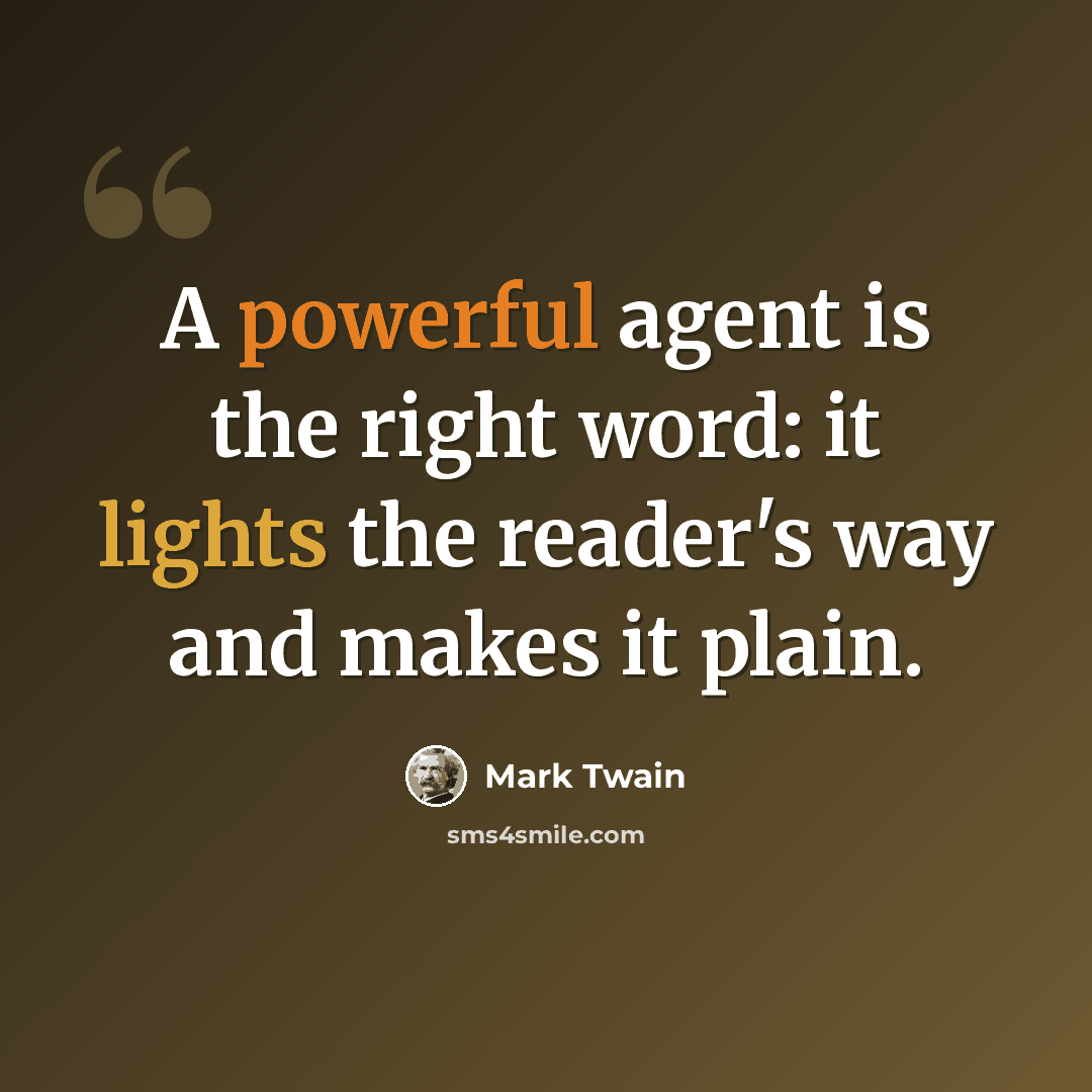 “A powerful agent is the right word: it lights the reader's way and makes it plain.” quote by Mark Twain