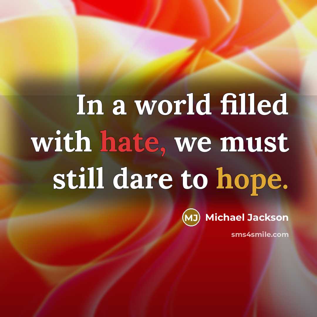“In a world filled with hate, we must still dare to hope.” quote by Michael Jackson