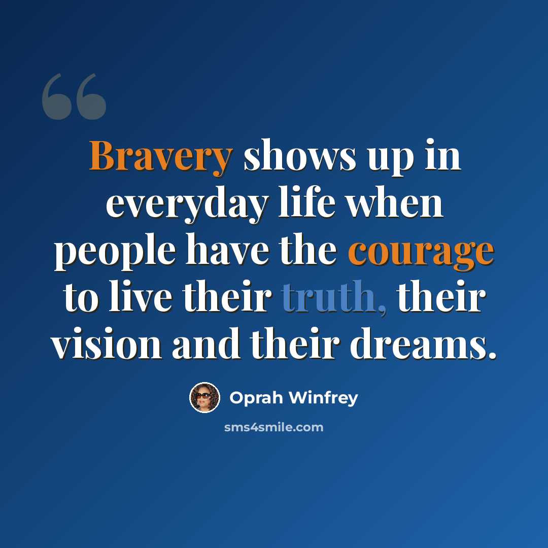 “Bravery shows up in everyday life when people have the courage to live their truth, their vision and their dreams.” quote by Oprah Winfrey