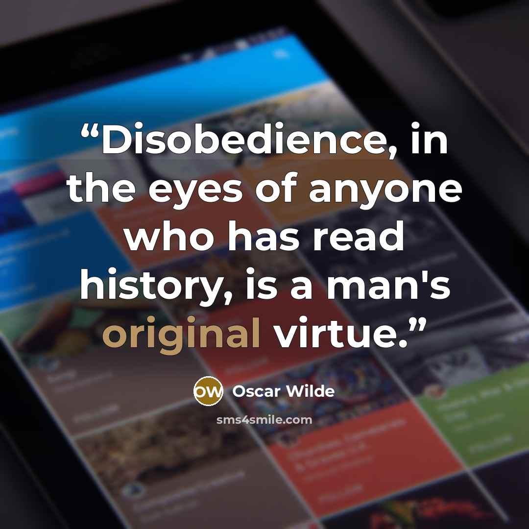 “Disobedience, in the eyes of anyone who has read history, is a man's original virtue.” quote by Oscar Wilde