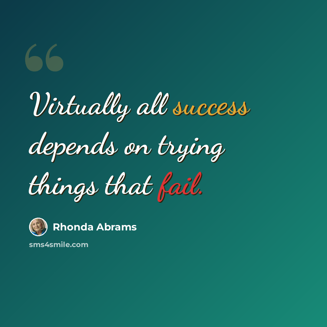 “Virtually all success depends on trying things that fail.” quote by Rhonda Abrams