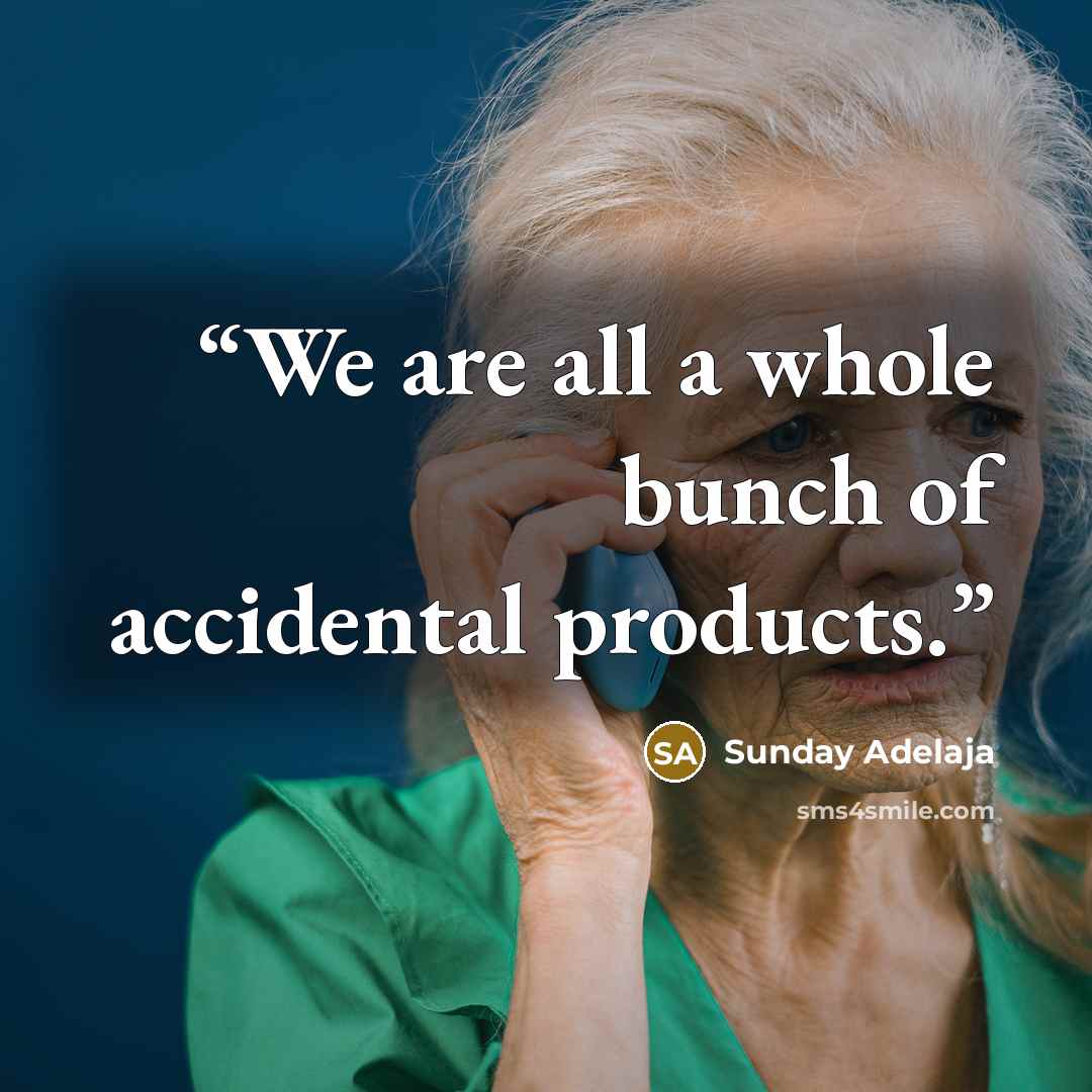 “We are all a whole bunch of accidental products.” quote by Sunday Adelaja