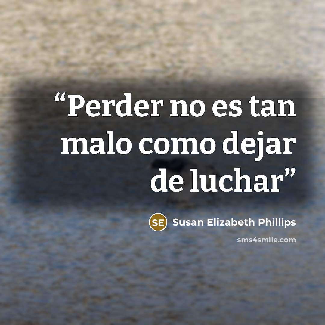 “Perder no es tan malo como dejar de luchar” quote by Susan Elizabeth Phillips