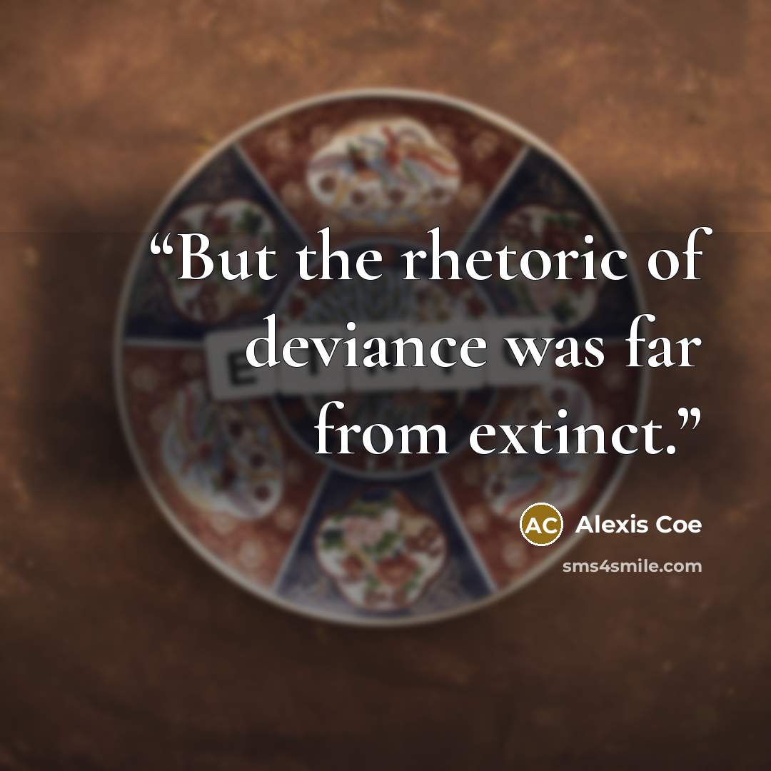 “But the rhetoric of deviance was far from extinct.” quote by Alexis Coe