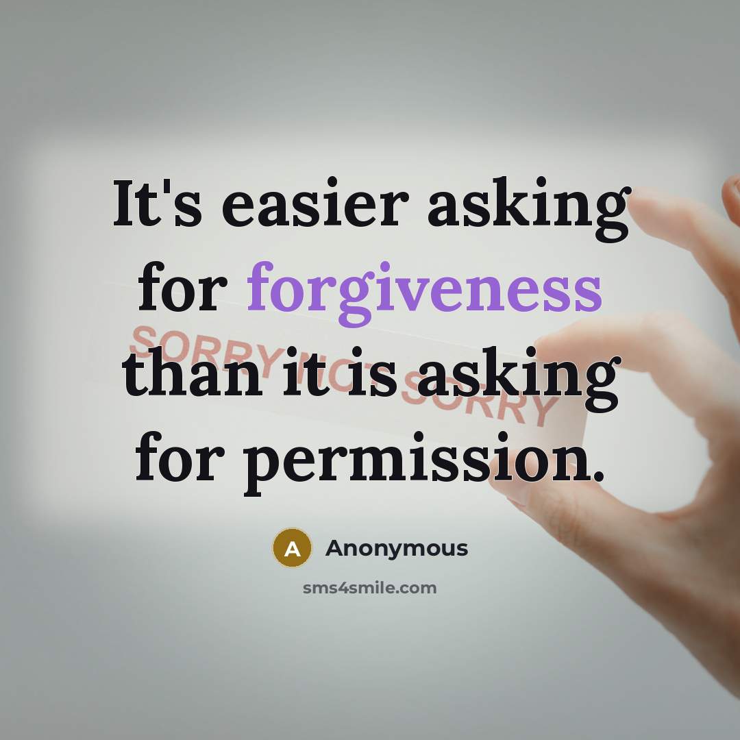 “It's easier asking for forgiveness than it is asking for permission.” quote by Anonymous