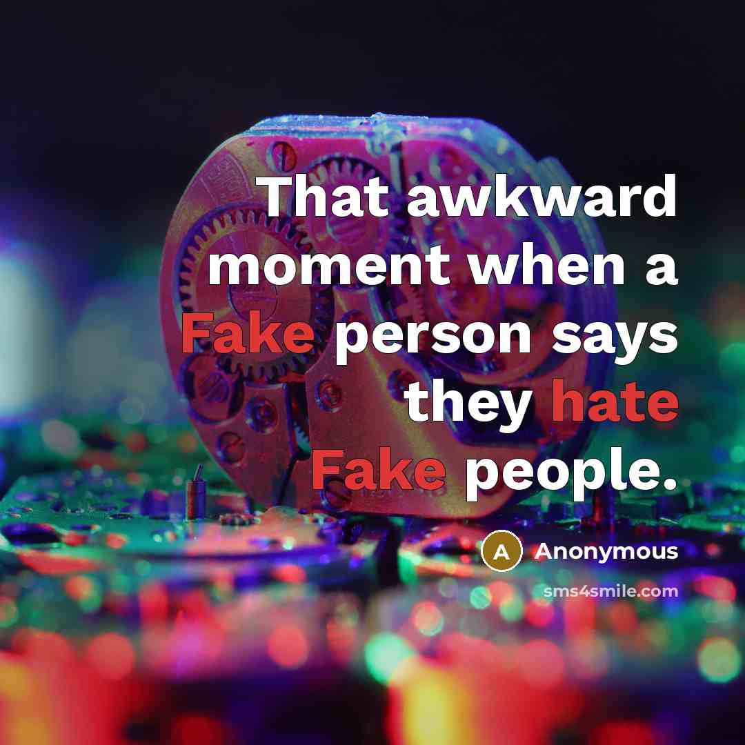 “That awkward moment when a Fake person says they hate Fake people.” quote by Anonymous