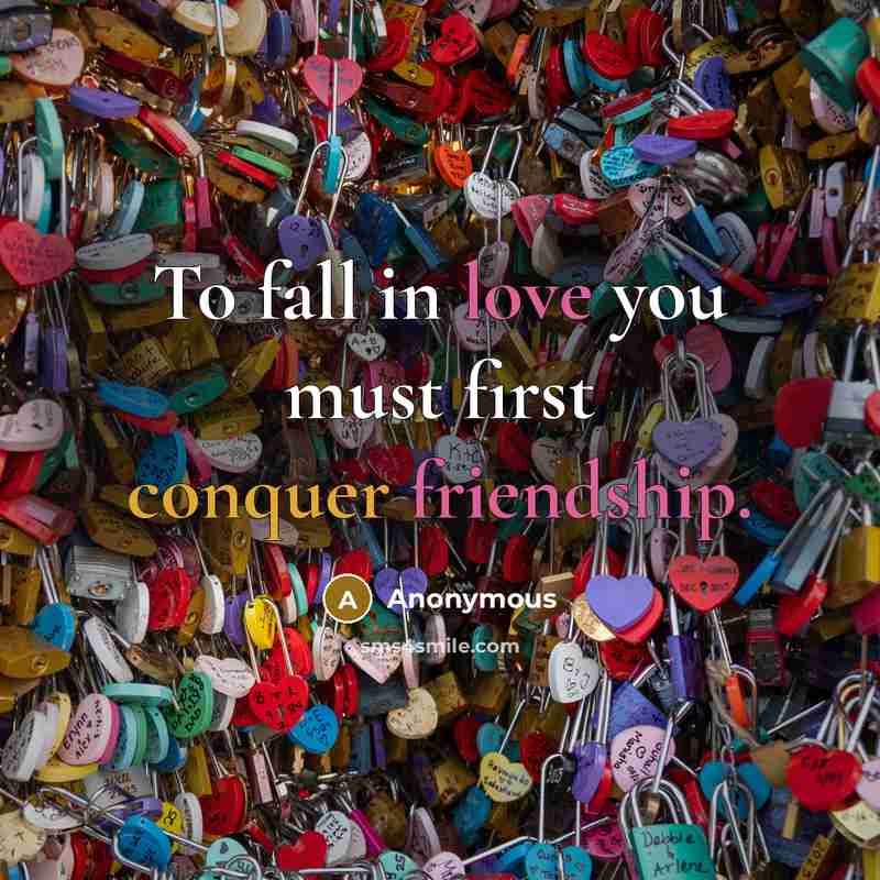 “To fall in love you must first conquer friendship.” quote by Anonymous