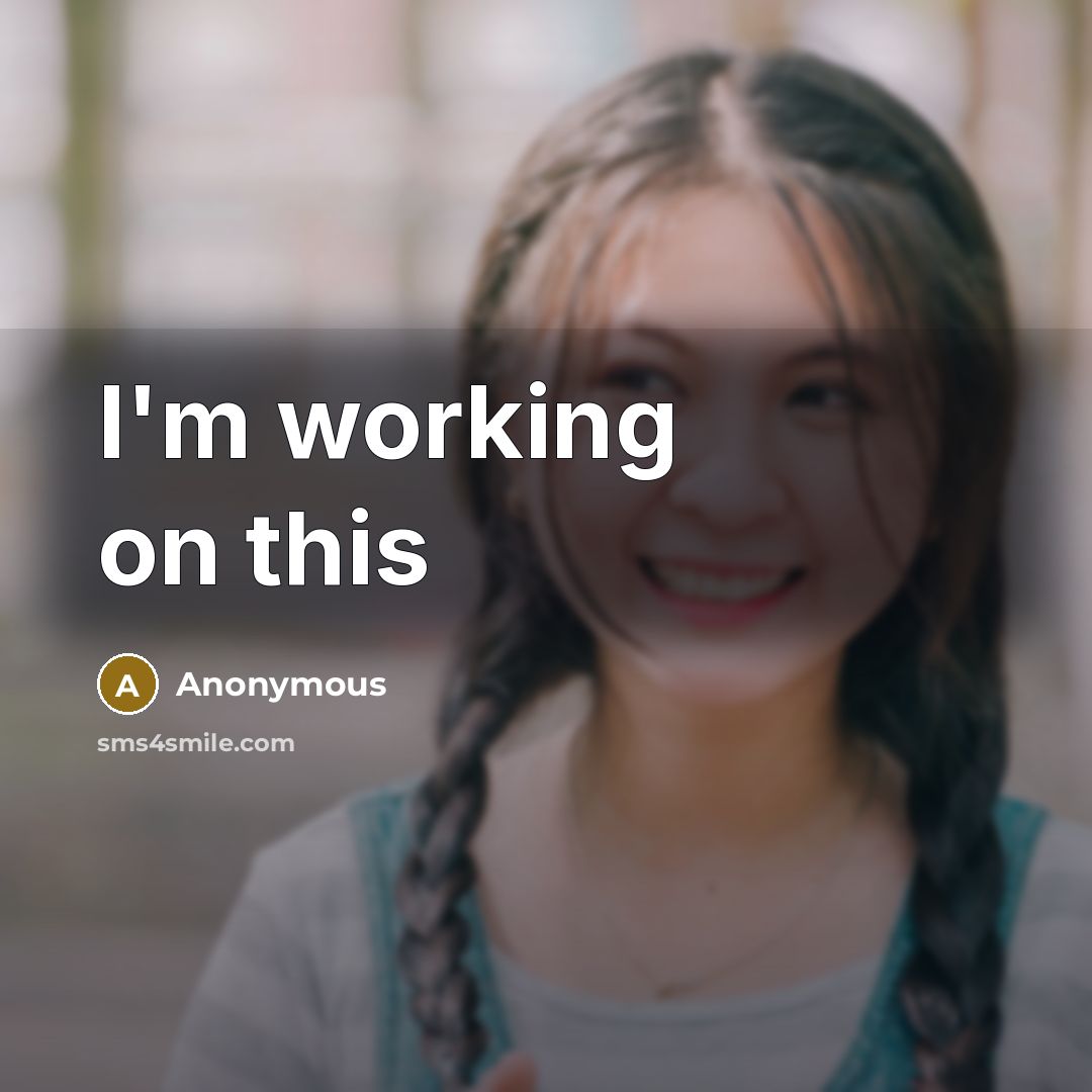 “I'm working on this” quote by Anonymous