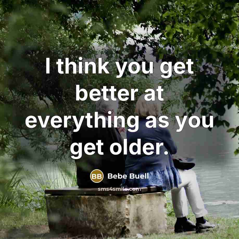 “I think you get better at everything as you get older.” quote by Bebe Buell