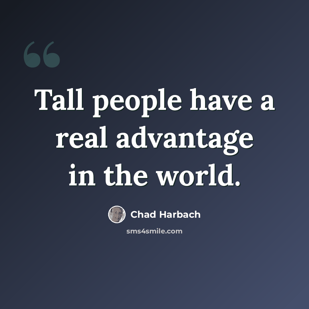“Tall people have a real advantage in the world.” quote by Chad Harbach