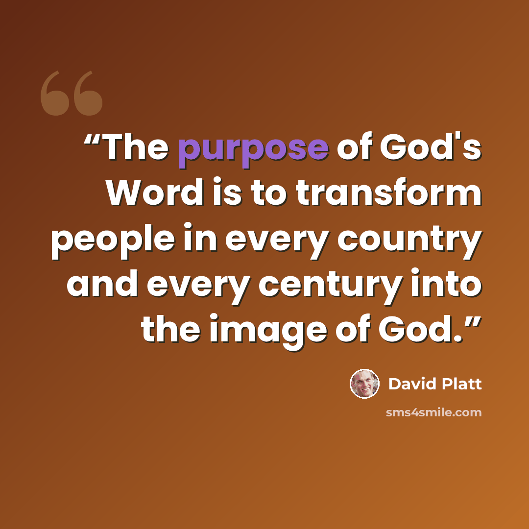 “The purpose of God's Word is to transform people in every country and every century into the image of God.” quote by David Platt