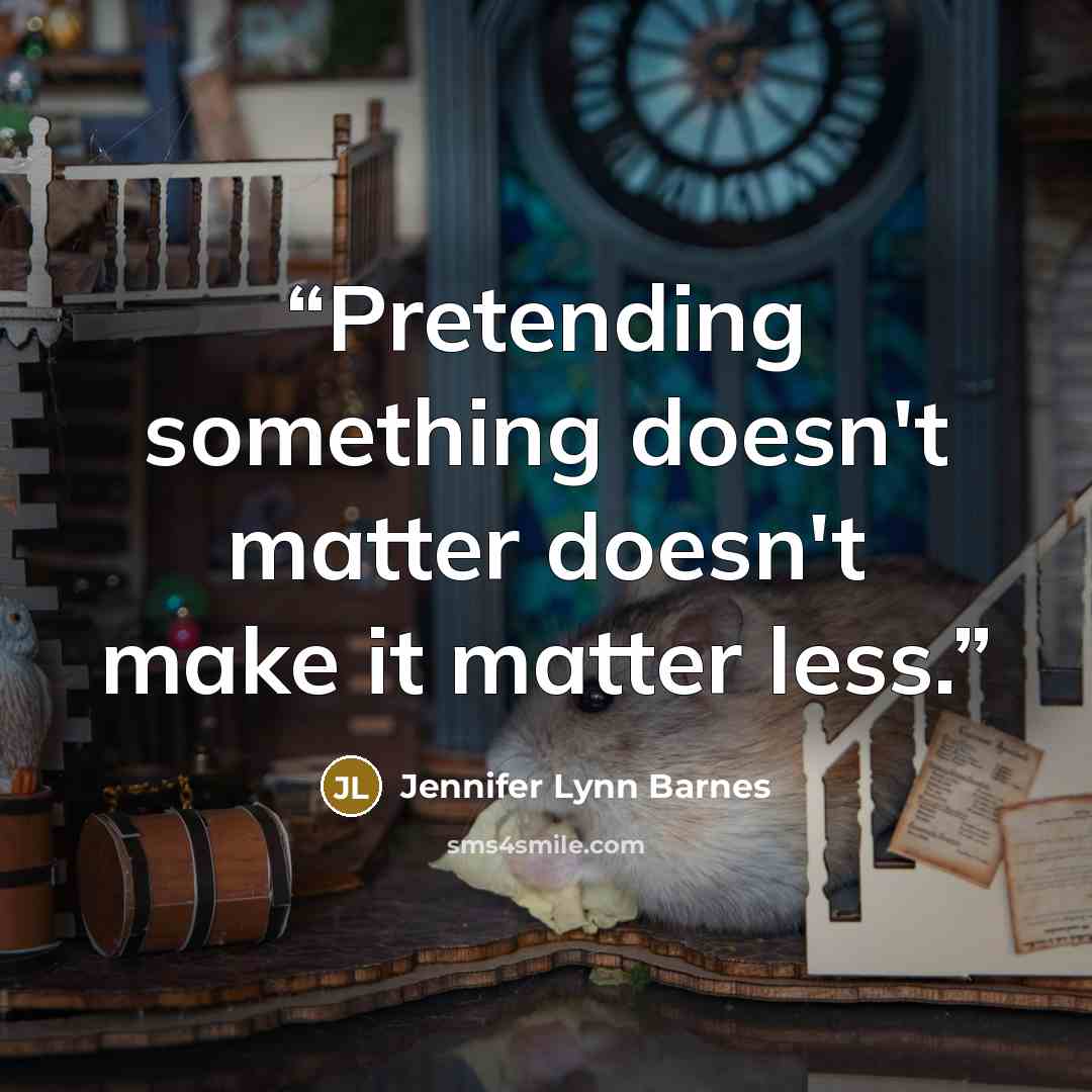 “Pretending something doesn't matter doesn't make it matter less.” quote by Jennifer Lynn Barnes