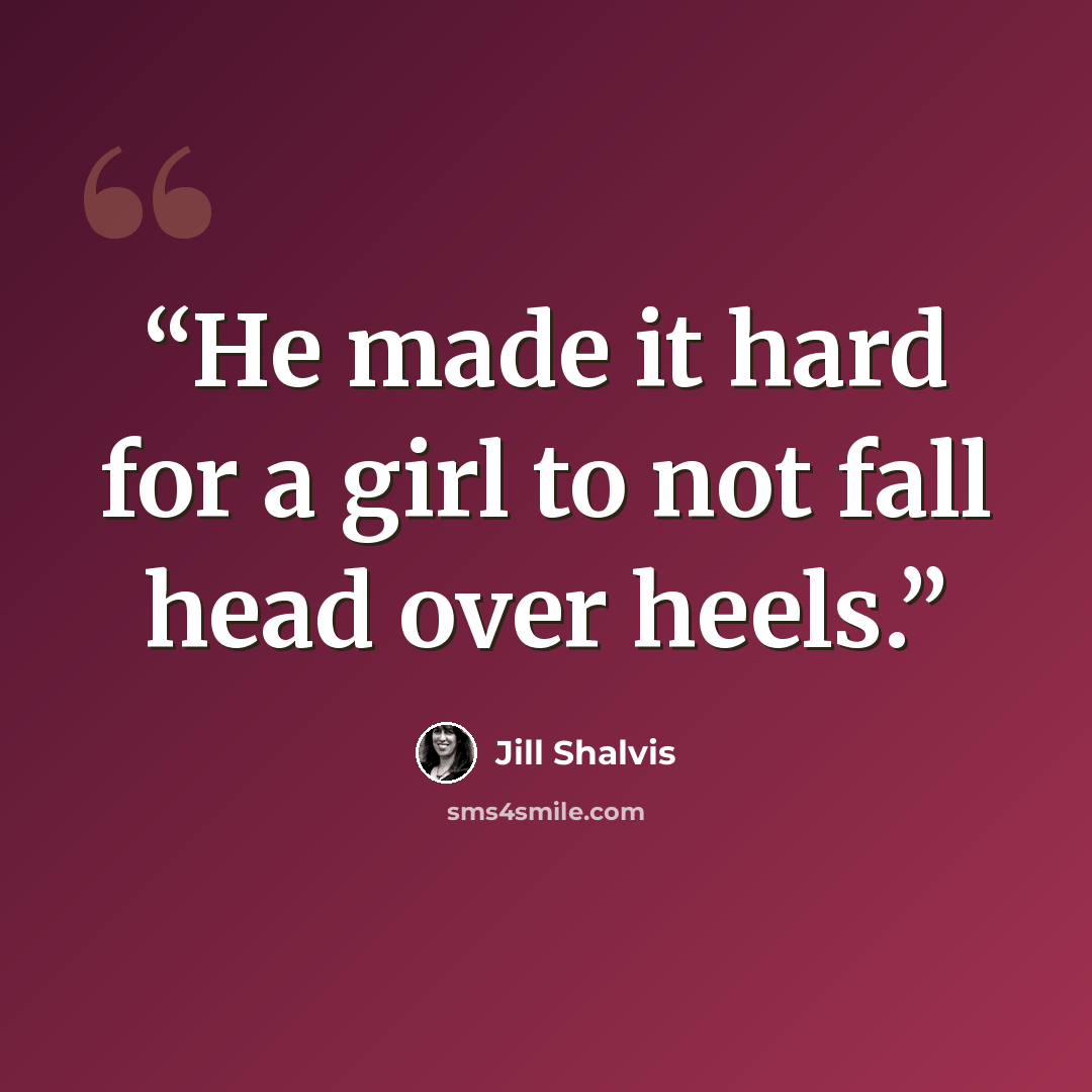 “He made it hard for a girl to not fall head over heels.” quote by Jill Shalvis