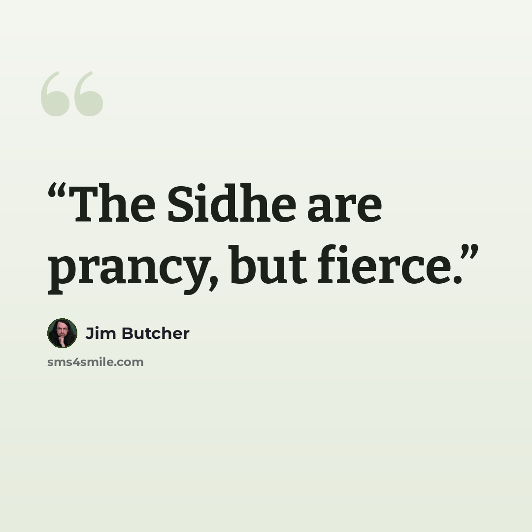 “The Sidhe are prancy, but fierce.” quote by Jim Butcher