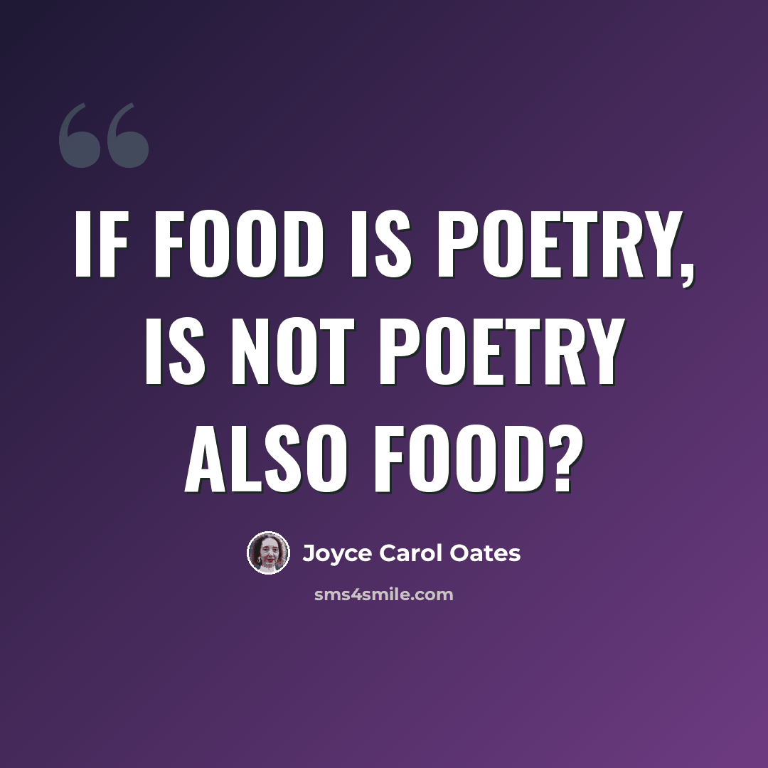 “If food is poetry, is not poetry also food?” quote by Joyce Carol Oates