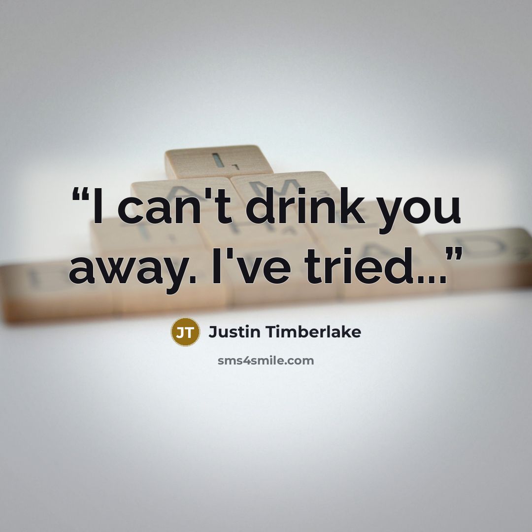“I can't drink you away. I've tried...” quote by Justin Timberlake